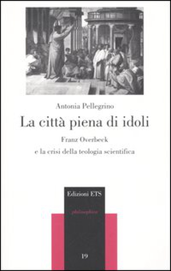 La città piena di idoli. Franz Overbeck e la crisi della teologia scientifica - Librerie.coop La città piena di idoli. Franz Overbeck e la crisi della teologia scientifica - Librerie.coop