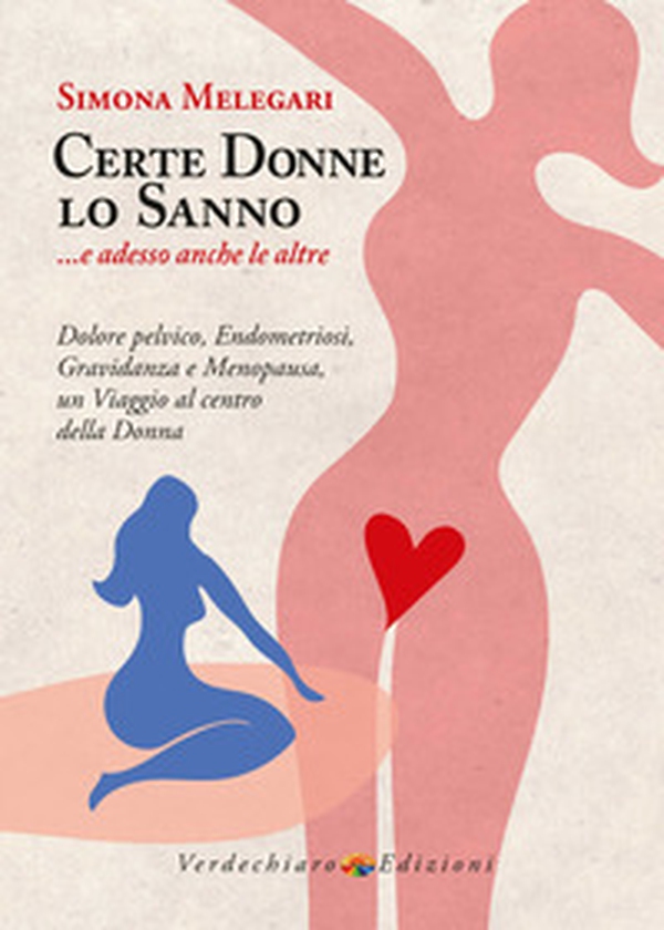 Certe donne lo sanno... e adesso anche le altre. Dolore pelvico, endometriosi, gravidanza e menopausa, un viaggio al centro della donna - Librerie.coop Certe donne lo sanno... e adesso anche le altre. Dolore pelvico, endometriosi, gravidanza e menopausa, un viaggio al centro della donna - Librerie.coop