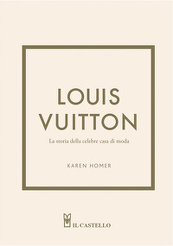 Louis Vuitton. La storia della celebre casa di moda - Librerie.coop Louis Vuitton. La storia della celebre casa di moda - Librerie.coop