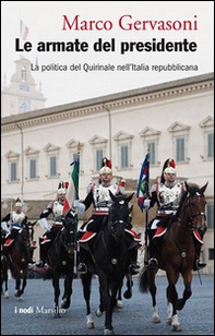 Le armate del presidente. La politica del Quirinale nell'Italia repubblicana - Librerie.coop