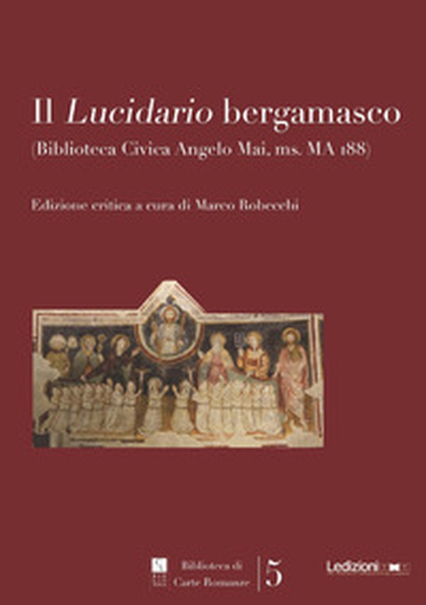 Il «Lucidario bergamasco» (Biblioteca civica Angelo Mai, ms. MA i88). Ediz. critica - Librerie.coop Il «Lucidario bergamasco» (Biblioteca civica Angelo Mai, ms. MA i88). Ediz. critica - Librerie.coop