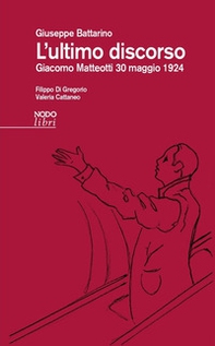 L'ultimo discorso. Giacomo Matteotti 30 maggio 1924 - Librerie.coop