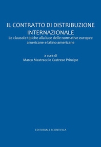 Il contratto di distribuzione internazionale. Le clausole tipiche alla luce delle normative europee americane e latino americane - Librerie.coop