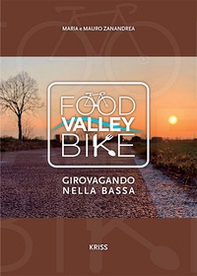 Food valley bike. Girovagando per la Bassa - Librerie.coop