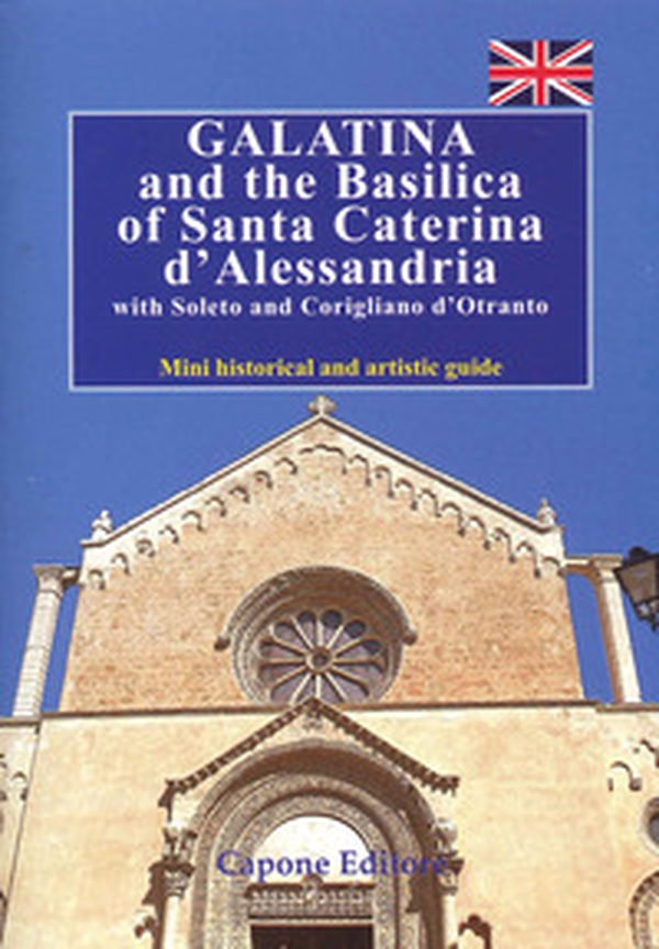 Galatina and the Basilica of Santa Caterina d'Alessandria with Soleto and Corigliano d'Otranto. Mini historical and artistic guide - Librerie.coop Galatina and the Basilica of Santa Caterina d'Alessandria with Soleto and Corigliano d'Otranto. Mini historical and artistic guide - Librerie.coop