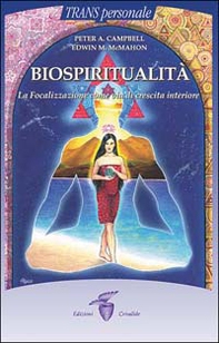 Biospiritualità. La focalizzazione come via di crescita interiore - Librerie.coop