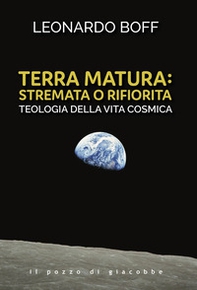 Terra matura: stremata o rifiorita. Teologia della vita cosmica - Librerie.coop
