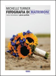 Fotografia di matrimoni. Come immortalare il giorno perfetto - Librerie.coop