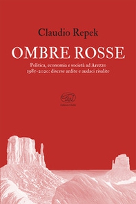 Ombre rosse. Politica, economia e società ad Arezzo 1985-2020: discese ardite e audaci risalite - Librerie.coop