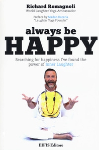 Always be happy. Searching for happiness I've found the power of Inner Laughter - Librerie.coop Always be happy. Searching for happiness I've found the power of Inner Laughter - Librerie.coop