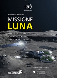 Missione Luna. Storia, esplorazione e futuro di un mondo dove presto torneremo - Librerie.coop