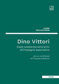 Dino Vittori. Dalla resistenza senz'armi all'impegno associativo - Librerie.coop