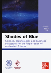 Shades of blue. Science, technologies and business strategies for the exploration of uncharted futures - Librerie.coop
