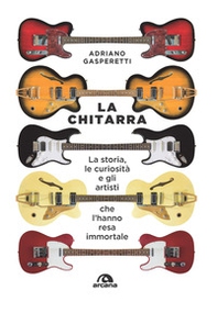 La chitarra. La storia, le curiosità e gli artisti che l'hanno resa immortale - Librerie.coop La chitarra. La storia, le curiosità e gli artisti che l'hanno resa immortale - Librerie.coop