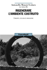 Rigenerare l'ambiente costruito. Comunità, ecologia ed innovazione - Librerie.coop Rigenerare l'ambiente costruito. Comunità, ecologia ed innovazione - Librerie.coop