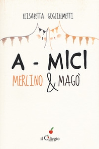 A-mici. Merlino & Magò - Librerie.coop A-mici. Merlino & Magò - Librerie.coop