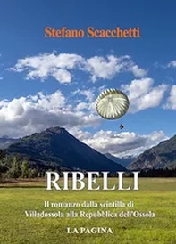 Ribelli. Il romanzo dalla scintilla di Villadossola alla Repubblica dell'Ossola - Librerie.coop Ribelli. Il romanzo dalla scintilla di Villadossola alla Repubblica dell'Ossola - Librerie.coop