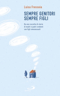 Sempre genitori, sempre figli. Da una raccolta di storie di madri e padri credenti con figli omosessuali - Librerie.coop