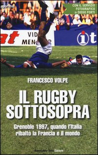 Il rugby sottosopra. Grenoble 1997, quando l'Italia ribaltò la Francia e il mondo - Librerie.coop