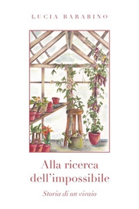 Alla ricerca dell'impossibile. Storia di un vivaio - Librerie.coop