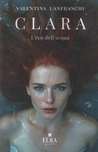 Clara. L'eco dell'acqua - Librerie.coop