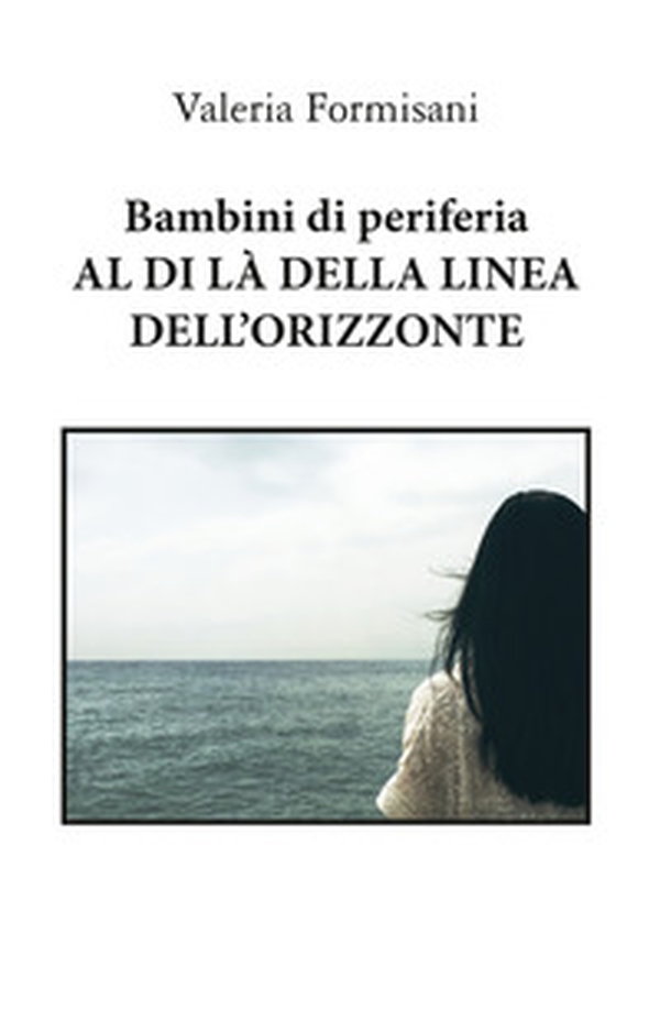 Bambini di periferia. Al di là della linea dell'orizzonte - Librerie.coop Bambini di periferia. Al di là della linea dell'orizzonte - Librerie.coop