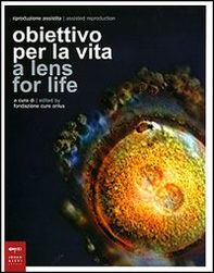 Riproduzione assistita: obiettivo per la vita-Assisted Reproduction: a lens for life. Catalogo della mostra (Milano, 8-23 marzo 2007) - Librerie.coop