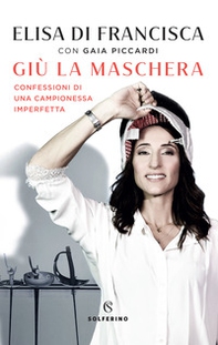 Giù la maschera. Confessioni di una campionessa imperfetta - Librerie.coop Giù la maschera. Confessioni di una campionessa imperfetta - Librerie.coop