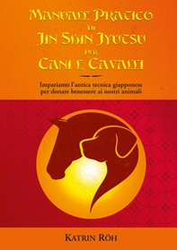 Manuale pratico di Jin Shin Jyutsu per cani e cavalli. Impariamo l'antica tecnica giapponese per donare benessere ai nostri animali - Librerie.coop