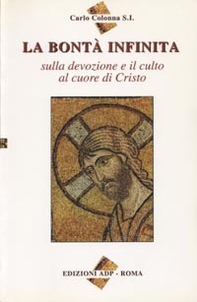 La bontà infinita. Sulla devozione e il culto al cuore di Cristo - Librerie.coop