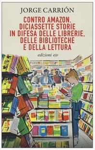 Contro Amazon. Diciassette storie in difesa delle librerie, delle biblioteche e della lettura - Librerie.coop Contro Amazon. Diciassette storie in difesa delle librerie, delle biblioteche e della lettura - Librerie.coop