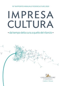 Impresa cultura. Dal tempo della cura a quello del rilancio. 16º rapporto annuale Federculture 2020 - Librerie.coop