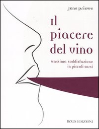 Il piacere del vino. Massima soddisfazione in piccoli sorsi - Librerie.coop