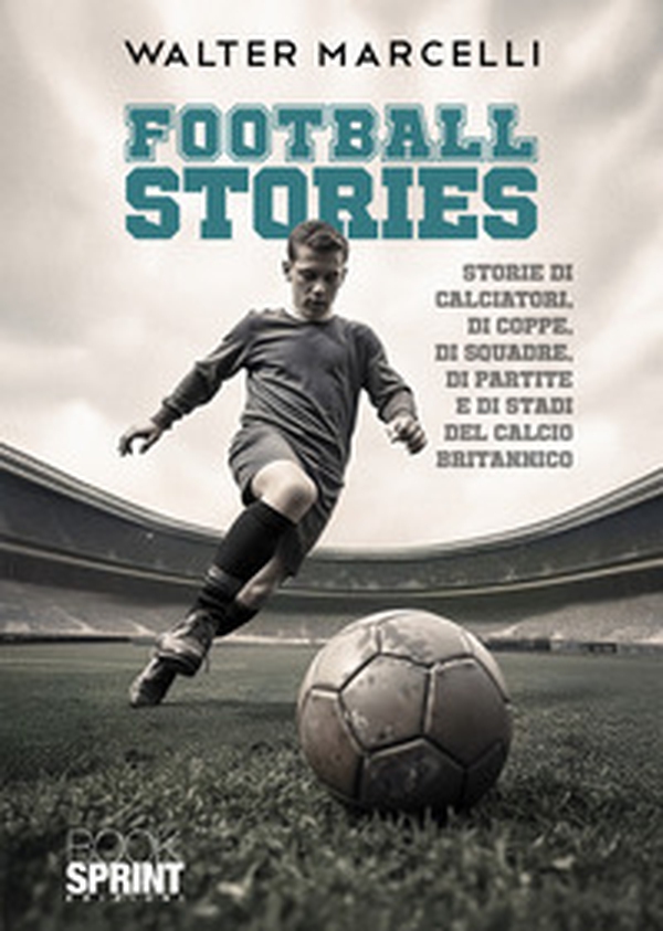 Football stories. Storie di calciatori, di coppe, di squadre, di partite e di stati del calcio britannico - Librerie.coop Football stories. Storie di calciatori, di coppe, di squadre, di partite e di stati del calcio britannico - Librerie.coop