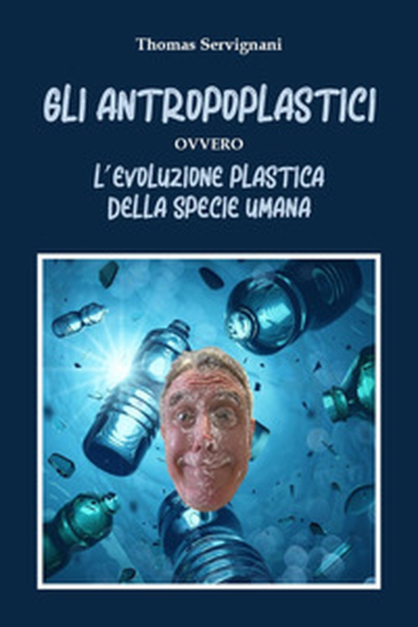 Gli antropoplastici ovvero l'evoluzione plastica della specie umana - Librerie.coop Gli antropoplastici ovvero l'evoluzione plastica della specie umana - Librerie.coop