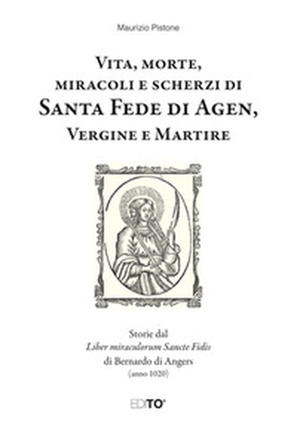 Vita, morte, miracoli e scherzi di Santa Fede di Agen, Vergine e Martire. Storie dal Liber miraculorum Sancte Fidis di Bernardo di Angers (anno 1020) - Librerie.coop Vita, morte, miracoli e scherzi di Santa Fede di Agen, Vergine e Martire. Storie dal Liber miraculorum Sancte Fidis di Bernardo di Angers (anno 1020) - Librerie.coop