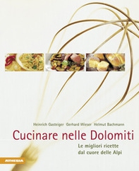 Cucinare nelle Dolomiti. Le migliori ricette dal cuore delle Alpi - Librerie.coop