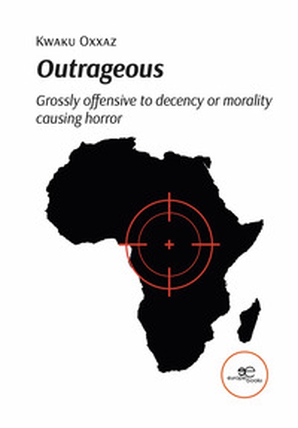 Outrageous. Grossly offensive to decency or morality causing horror - Librerie.coop Outrageous. Grossly offensive to decency or morality causing horror - Librerie.coop
