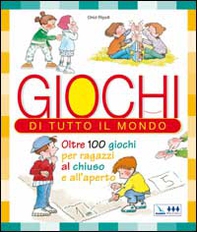 Giochi di tutto il mondo. Oltre 100 giochi per ragazzi al chiuso e all'aperto - Librerie.coop