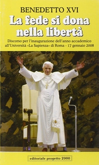 La fede si dona nella libertà. Discorso per l'inaugurazione dell'anno accademico all'Università «La Sapienza» di Roma, 17 gennaio 2008 - Librerie.coop