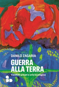 Guerra alla terra. Conflitti armati e crisi ecologica - Librerie.coop