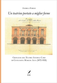 Il teatrino portato a miglior forme. Cronache del Teatro Annibal Caro di Civitatanova Marche Alta (1872-1935) - Librerie.coop