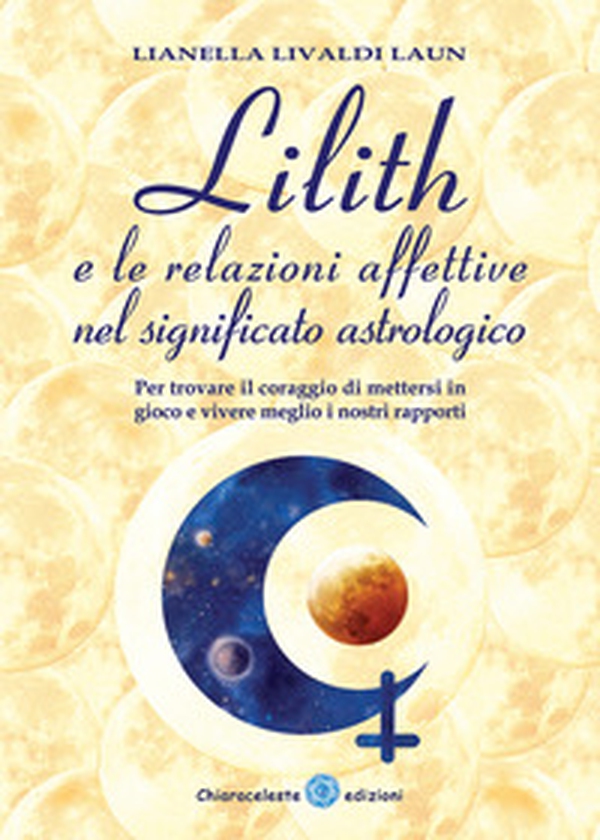 Lilith e le relazioni affettive nel significato astrologico. Per trovare il coraggio di mettersi in gioco e vivere meglio i nostri rapporti - Librerie.coop Lilith e le relazioni affettive nel significato astrologico. Per trovare il coraggio di mettersi in gioco e vivere meglio i nostri rapporti - Librerie.coop