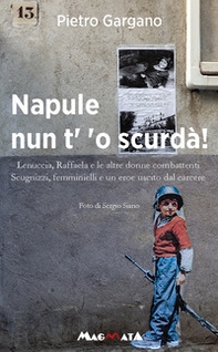 Napule nun t' 'o scurda'! Lenuccia, Raffaela e le altre donne combattenti. Scugnizzi, femminielli e un eroe uscito dal carcere - Librerie.coop
