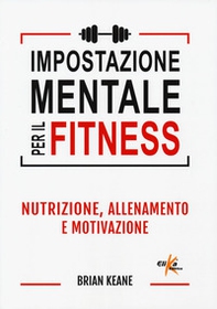 Impostazione mentale per il fitness. Nutrizione, allenamento e motivazione - Librerie.coop Impostazione mentale per il fitness. Nutrizione, allenamento e motivazione - Librerie.coop