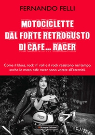 Motociclette dal forte retrogusto di cafe... racer. Come il blues, rock 'n' roll e il rock resistono nel tempo, anche le moto cafe racer sono votate all'eternità - Librerie.coop Motociclette dal forte retrogusto di cafe... racer. Come il blues, rock 'n' roll e il rock resistono nel tempo, anche le moto cafe racer sono votate all'eternità - Librerie.coop
