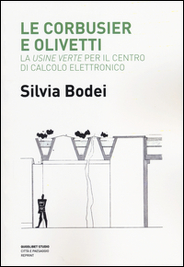 Le Corbusier e Olivetti. La «Usine Verte» per il Centro di calcolo elettronico - Librerie.coop Le Corbusier e Olivetti. La «Usine Verte» per il Centro di calcolo elettronico - Librerie.coop