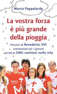 La vostra forza è più grande della pioggia. Pensieri di Benedetto XVI commentati per i giovani perché la GMG continui nella vita - Librerie.coop