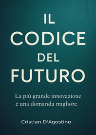 Il codice del futuro. La più grande innovazione è una domanda migliore - Librerie.coop