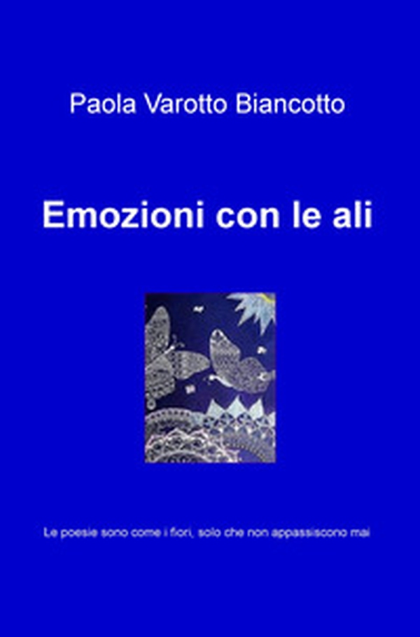 Emozioni con le ali. Le poesie sono come i fiori, solo che non appassiscono mai - Librerie.coop Emozioni con le ali. Le poesie sono come i fiori, solo che non appassiscono mai - Librerie.coop